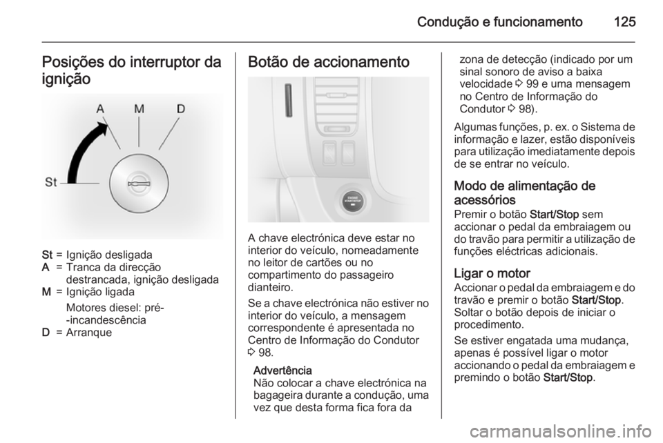 OPEL VIVARO B 2015.5 Manual de Instruções (in Portugues) Condução e funcionamento125Posições do interruptor da
igniçãoSt=Ignição desligadaA=Tranca da direcção
destrancada, ignição desligadaM=Ignição ligada
Motores diesel: pré-
-incandescênci OPEL VIVARO B 2015.5 Manual de Instruções (in Portugues) Condução e funcionamento125Posições do interruptor da
igniçãoSt=Ignição desligadaA=Tranca da direcção
destrancada, ignição desligadaM=Ignição ligada
Motores diesel: pré-
-incandescênci