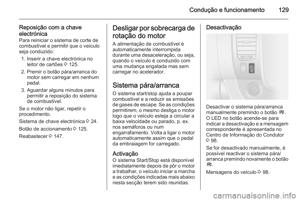 OPEL VIVARO B 2015.5 Manual de Instruções (in Portugues) Condução e funcionamento129
Reposição com a chave
electrónica
Para reiniciar o sistema de corte de
combustível e permitir que o veículo
seja conduzido:
1. Inserir a chave electrónica no leitor OPEL VIVARO B 2015.5 Manual de Instruções (in Portugues) Condução e funcionamento129
Reposição com a chave
electrónica
Para reiniciar o sistema de corte de
combustível e permitir que o veículo
seja conduzido:
1. Inserir a chave electrónica no leitor