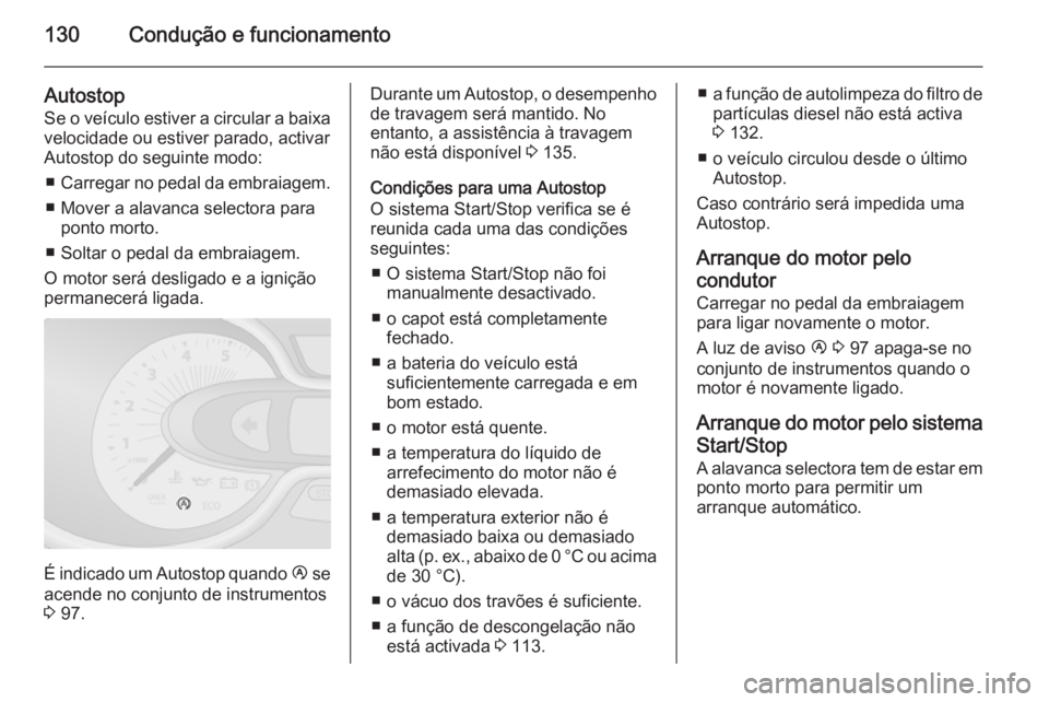 OPEL VIVARO B 2015.5 Manual de Instruções (in Portugues) 130Condução e funcionamento
Autostop
Se o veículo estiver a circular a baixa
velocidade ou estiver parado, activar
Autostop do seguinte modo:
■ Carregar no pedal da embraiagem.
■ Mover a alavan OPEL VIVARO B 2015.5 Manual de Instruções (in Portugues) 130Condução e funcionamento
Autostop
Se o veículo estiver a circular a baixa
velocidade ou estiver parado, activar
Autostop do seguinte modo:
■ Carregar no pedal da embraiagem.
■ Mover a alavan