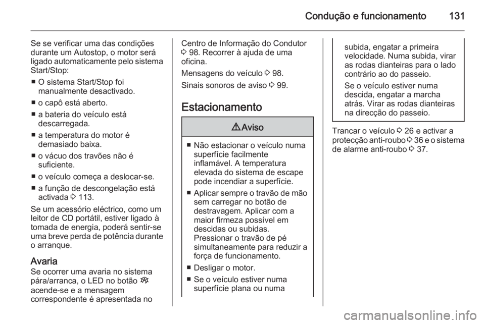 OPEL VIVARO B 2015.5 Manual de Instruções (in Portugues) Condução e funcionamento131
Se se verificar uma das condições
durante um Autostop, o motor será
ligado automaticamente pelo sistema
Start/Stop:
■ O sistema Start/Stop foi manualmente desactivad OPEL VIVARO B 2015.5 Manual de Instruções (in Portugues) Condução e funcionamento131
Se se verificar uma das condições
durante um Autostop, o motor será
ligado automaticamente pelo sistema
Start/Stop:
■ O sistema Start/Stop foi manualmente desactivad