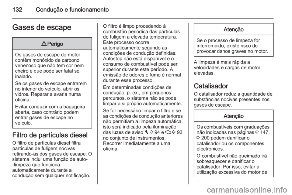 OPEL VIVARO B 2015.5 Manual de Instruções (in Portugues) 132Condução e funcionamentoGases de escape9Perigo
Os gases de escape do motor
contêm monóxido de carbono
venenoso que não tem cor nem
cheiro e que pode ser fatal se
inalado.
Se os gases de escape OPEL VIVARO B 2015.5 Manual de Instruções (in Portugues) 132Condução e funcionamentoGases de escape9Perigo
Os gases de escape do motor
contêm monóxido de carbono
venenoso que não tem cor nem
cheiro e que pode ser fatal se
inalado.
Se os gases de escape