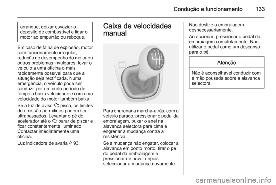 OPEL VIVARO B 2015.5 Manual de Instruções (in Portugues) Condução e funcionamento133arranque, deixar esvaziar o
depósito de combustível e ligar o
motor ao empurrão ou reboque.
Em caso de falha de explosão, motor
com funcionamento irregular,
redução OPEL VIVARO B 2015.5 Manual de Instruções (in Portugues) Condução e funcionamento133arranque, deixar esvaziar o
depósito de combustível e ligar o
motor ao empurrão ou reboque.
Em caso de falha de explosão, motor
com funcionamento irregular,
redução