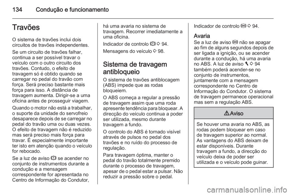 OPEL VIVARO B 2015.5 Manual de Instruções (in Portugues) 134Condução e funcionamentoTravõesO sistema de travões inclui dois
circuitos de travões independentes.
Se um circuito de travões falhar,
continua a ser possível travar o
veículo com o outro ci OPEL VIVARO B 2015.5 Manual de Instruções (in Portugues) 134Condução e funcionamentoTravõesO sistema de travões inclui dois
circuitos de travões independentes.
Se um circuito de travões falhar,
continua a ser possível travar o
veículo com o outro ci