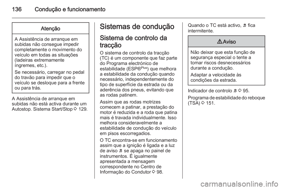 OPEL VIVARO B 2015.5 Manual de Instruções (in Portugues) 136Condução e funcionamentoAtenção
A Assistência de arranque emsubidas não consegue impedir
completamente o movimento do
veículo em todas as situações
(ladeiras extremamente
íngremes, etc.). OPEL VIVARO B 2015.5 Manual de Instruções (in Portugues) 136Condução e funcionamentoAtenção
A Assistência de arranque emsubidas não consegue impedir
completamente o movimento do
veículo em todas as situações
(ladeiras extremamente
íngremes, etc.).