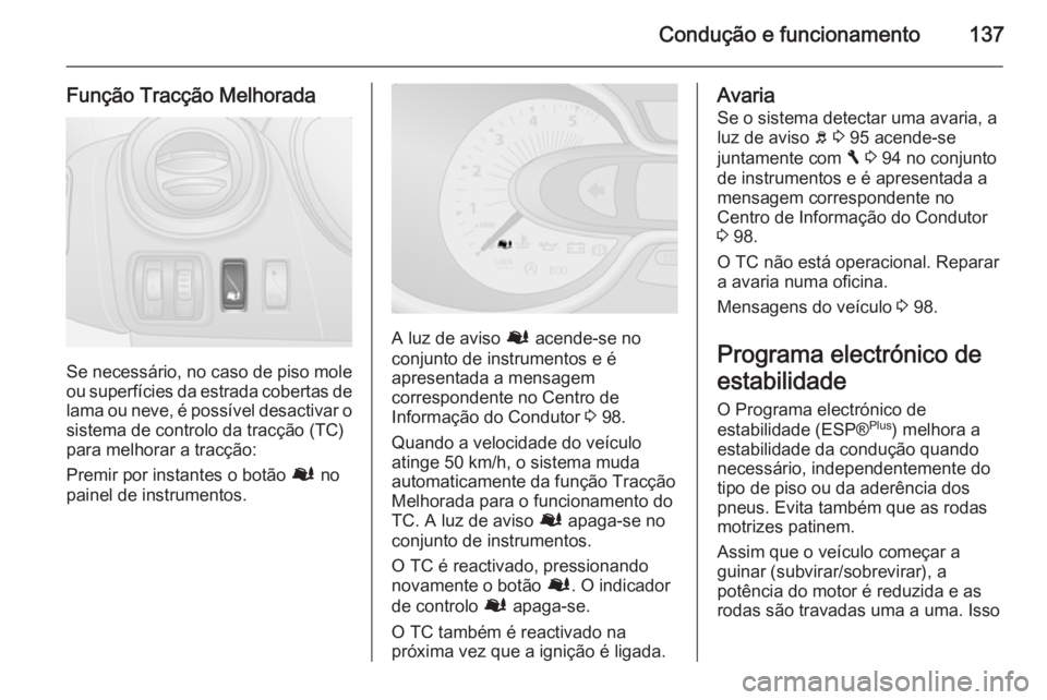 OPEL VIVARO B 2015.5 Manual de Instruções (in Portugues) Condução e funcionamento137
Função Tracção Melhorada
Se necessário, no caso de piso mole
ou superfícies da estrada cobertas de lama ou neve, é possível desactivar o
sistema de controlo da tr OPEL VIVARO B 2015.5 Manual de Instruções (in Portugues) Condução e funcionamento137
Função Tracção Melhorada
Se necessário, no caso de piso mole
ou superfícies da estrada cobertas de lama ou neve, é possível desactivar o
sistema de controlo da tr