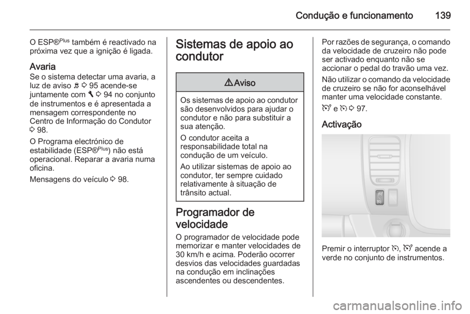 OPEL VIVARO B 2015.5 Manual de Instruções (in Portugues) Condução e funcionamento139
O ESP®Plus
também é reactivado na
próxima vez que a ignição é ligada.
Avaria
Se o sistema detectar uma avaria, a
luz de aviso b 3 95 acende-se
juntamente com F OPEL VIVARO B 2015.5 Manual de Instruções (in Portugues) Condução e funcionamento139
O ESP®Plus
também é reactivado na
próxima vez que a ignição é ligada.
Avaria
Se o sistema detectar uma avaria, a
luz de aviso b 3 95 acende-se
juntamente com F