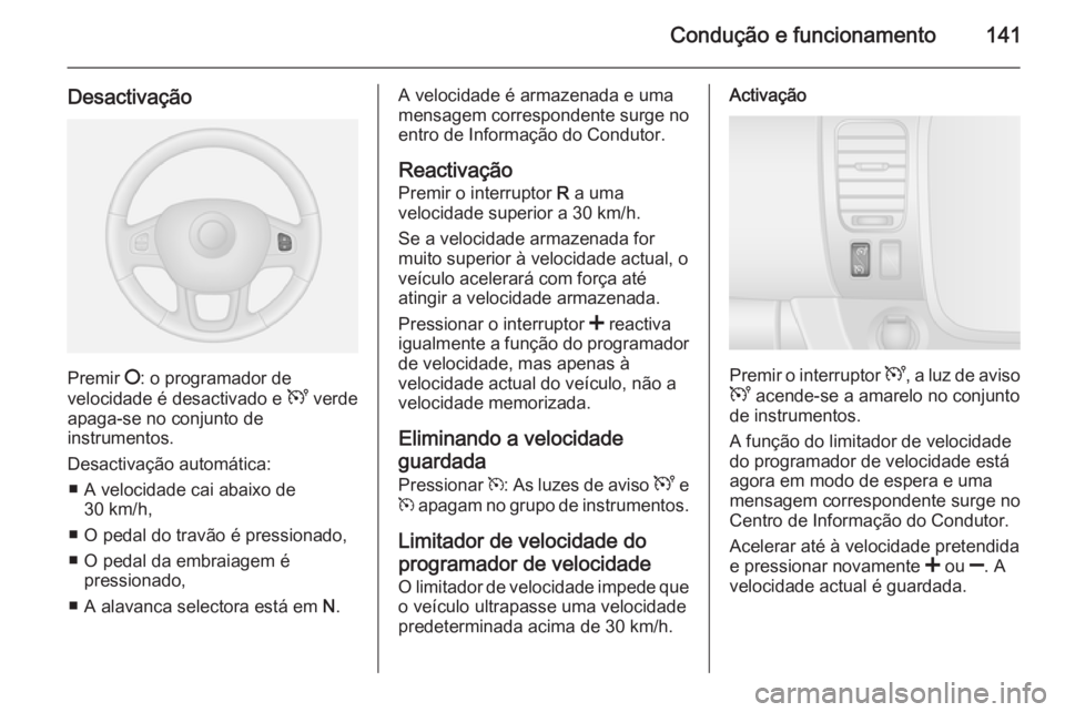 OPEL VIVARO B 2015.5 Manual de Instruções (in Portugues) Condução e funcionamento141
Desactivação
Premir §: o programador de
velocidade é desactivado e U verde
apaga-se no conjunto de
instrumentos.
Desactivação automática: ■ A velocidade cai aba OPEL VIVARO B 2015.5 Manual de Instruções (in Portugues) Condução e funcionamento141
Desactivação
Premir §: o programador de
velocidade é desactivado e U verde
apaga-se no conjunto de
instrumentos.
Desactivação automática: ■ A velocidade cai aba