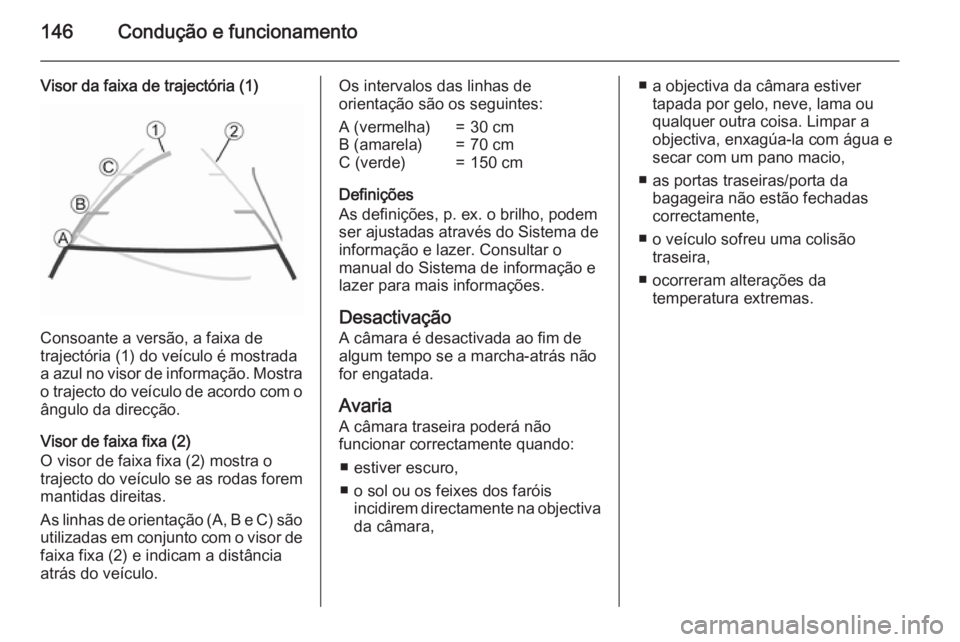 OPEL VIVARO B 2015.5 Manual de Instruções (in Portugues) 146Condução e funcionamento
Visor da faixa de trajectória (1)
Consoante a versão, a faixa de
trajectória (1) do veículo é mostrada
a azul no visor de informação. Mostra
o trajecto do veículo OPEL VIVARO B 2015.5 Manual de Instruções (in Portugues) 146Condução e funcionamento
Visor da faixa de trajectória (1)
Consoante a versão, a faixa de
trajectória (1) do veículo é mostrada
a azul no visor de informação. Mostra
o trajecto do veículo