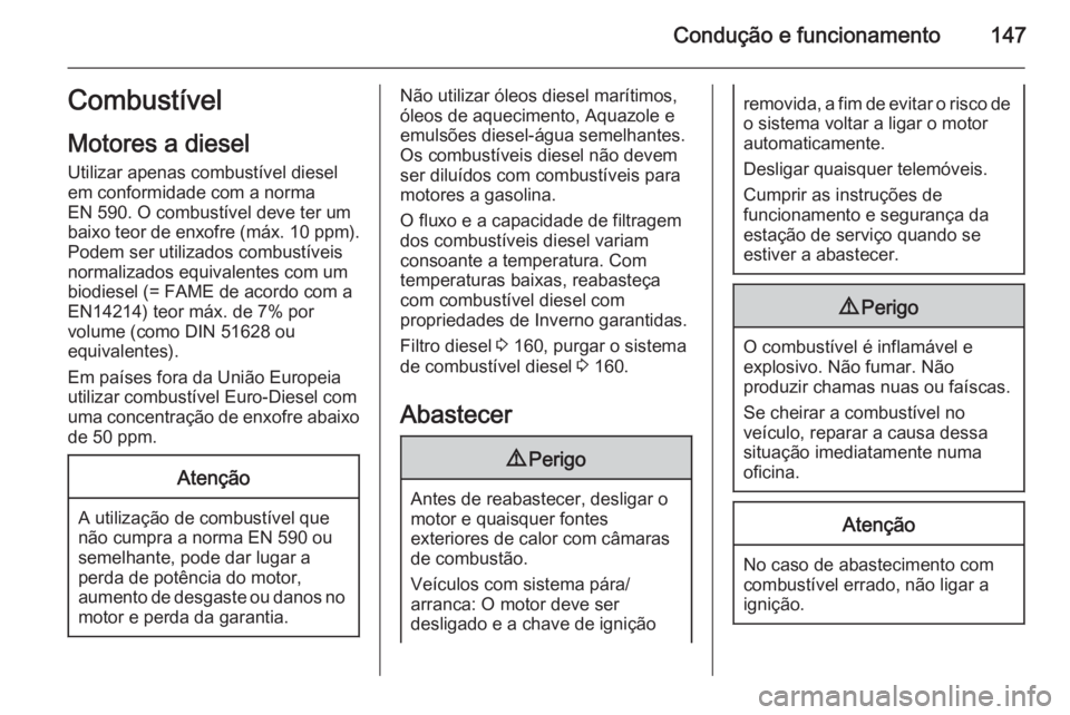 OPEL VIVARO B 2015.5 Manual de Instruções (in Portugues) Condução e funcionamento147Combustível
Motores a diesel
Utilizar apenas combustível diesel em conformidade com a norma
EN 590. O combustível deve ter um
baixo teor de enxofre (máx. 10 ppm).
Pod OPEL VIVARO B 2015.5 Manual de Instruções (in Portugues) Condução e funcionamento147Combustível
Motores a diesel
Utilizar apenas combustível diesel em conformidade com a norma
EN 590. O combustível deve ter um
baixo teor de enxofre (máx. 10 ppm).
Pod