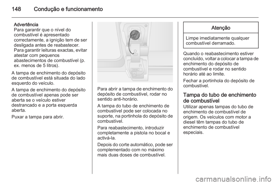 OPEL VIVARO B 2015.5 Manual de Instruções (in Portugues) 148Condução e funcionamento
Advertência
Para garantir que o nível do
combustível é apresentado
correctamente, a ignição tem de ser desligada antes de reabastecer.Para garantir leituras exactas OPEL VIVARO B 2015.5 Manual de Instruções (in Portugues) 148Condução e funcionamento
Advertência
Para garantir que o nível do
combustível é apresentado
correctamente, a ignição tem de ser desligada antes de reabastecer.Para garantir leituras exactas