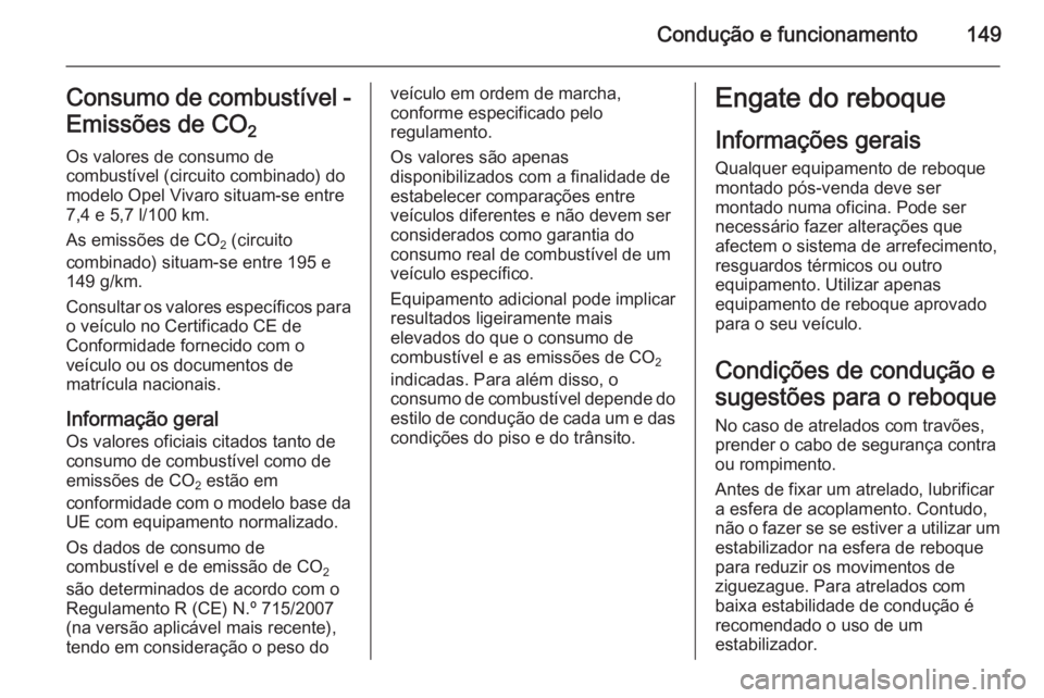 OPEL VIVARO B 2015.5 Manual de Instruções (in Portugues) Condução e funcionamento149Consumo de combustível -Emissões de CO 2
Os valores de consumo de
combustível (circuito combinado) do
modelo Opel Vivaro situam-se entre
7,4 e 5,7 l/100 km.
As emissõ OPEL VIVARO B 2015.5 Manual de Instruções (in Portugues) Condução e funcionamento149Consumo de combustível -Emissões de CO 2
Os valores de consumo de
combustível (circuito combinado) do
modelo Opel Vivaro situam-se entre
7,4 e 5,7 l/100 km.
As emissõ