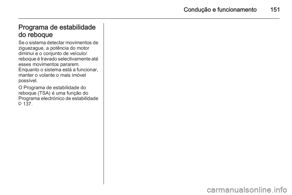 OPEL VIVARO B 2015.5 Manual de Instruções (in Portugues) Condução e funcionamento151Programa de estabilidade
do reboque Se o sistema detectar movimentos de
ziguezague, a potência do motor
diminui e o conjunto de veículo/
reboque é travado selectivament OPEL VIVARO B 2015.5 Manual de Instruções (in Portugues) Condução e funcionamento151Programa de estabilidade
do reboque Se o sistema detectar movimentos de
ziguezague, a potência do motor
diminui e o conjunto de veículo/
reboque é travado selectivament