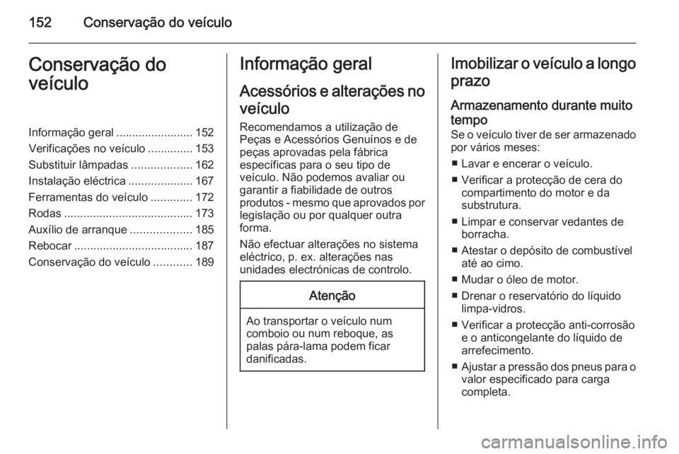 OPEL VIVARO B 2015.5 Manual de Instruções (in Portugues) 152Conservação do veículoConservação do
veículoInformação geral ........................152
Verificações no veículo ..............153
Substituir lâmpadas ...................162
Instalaçã OPEL VIVARO B 2015.5 Manual de Instruções (in Portugues) 152Conservação do veículoConservação do
veículoInformação geral ........................152
Verificações no veículo ..............153
Substituir lâmpadas ...................162
Instalaçã