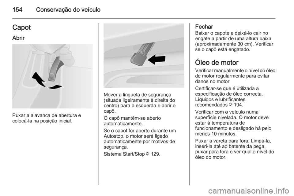 OPEL VIVARO B 2015.5 Manual de Instruções (in Portugues) 154Conservação do veículoCapotAbrir
Puxar a alavanca de abertura e
colocá-la na posição inicial.
Mover a lingueta de segurança
(situada ligeiramente à direita do
centro) para a esquerda e abri OPEL VIVARO B 2015.5 Manual de Instruções (in Portugues) 154Conservação do veículoCapotAbrir
Puxar a alavanca de abertura e
colocá-la na posição inicial.
Mover a lingueta de segurança
(situada ligeiramente à direita do
centro) para a esquerda e abri