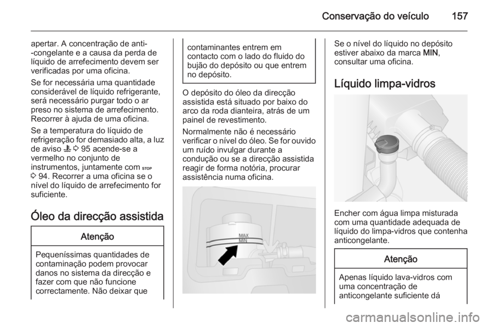 OPEL VIVARO B 2015.5 Manual de Instruções (in Portugues) Conservação do veículo157
apertar. A concentração de anti-
-congelante e a causa da perda de
líquido de arrefecimento devem ser
verificadas por uma oficina.
Se for necessária uma quantidade con OPEL VIVARO B 2015.5 Manual de Instruções (in Portugues) Conservação do veículo157
apertar. A concentração de anti-
-congelante e a causa da perda de
líquido de arrefecimento devem ser
verificadas por uma oficina.
Se for necessária uma quantidade con