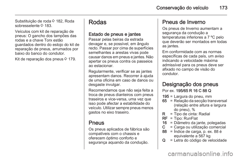 OPEL VIVARO B 2015.5 Manual de Instruções (in Portugues) Conservação do veículo173
Substituição de roda 3 182, Roda
sobresselente 3 183.
Veículos com kit de reparação de
pneus: O gancho dos tampões das
rodas e a chave Torx estão
guardados dentro OPEL VIVARO B 2015.5 Manual de Instruções (in Portugues) Conservação do veículo173
Substituição de roda 3 182, Roda
sobresselente 3 183.
Veículos com kit de reparação de
pneus: O gancho dos tampões das
rodas e a chave Torx estão
guardados dentro