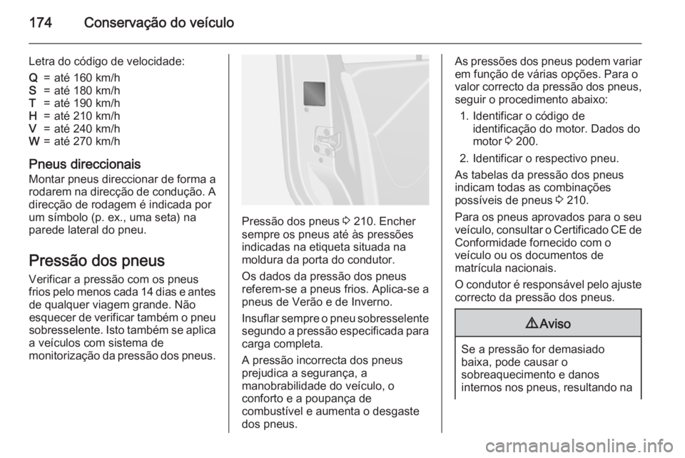 OPEL VIVARO B 2015.5 Manual de Instruções (in Portugues) 174Conservação do veículo
Letra do código de velocidade:Q=até 160 km/hS=até 180 km/hT=até 190 km/hH=até 210 km/hV=até 240 km/hW=até 270 km/h
Pneus direccionais
Montar pneus direccionar de fo OPEL VIVARO B 2015.5 Manual de Instruções (in Portugues) 174Conservação do veículo
Letra do código de velocidade:Q=até 160 km/hS=até 180 km/hT=até 190 km/hH=até 210 km/hV=até 240 km/hW=até 270 km/h
Pneus direccionais
Montar pneus direccionar de fo