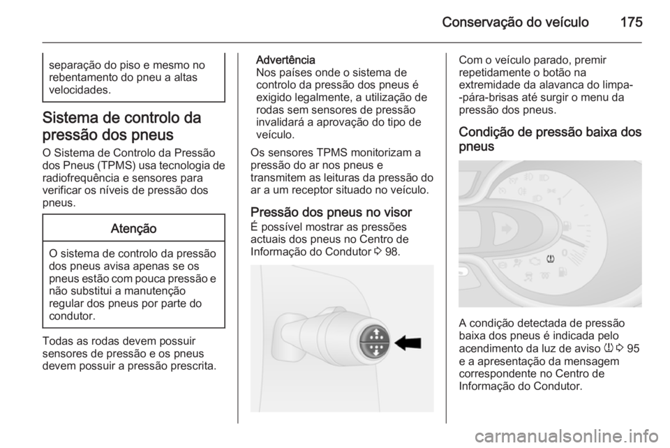 OPEL VIVARO B 2015.5 Manual de Instruções (in Portugues) Conservação do veículo175separação do piso e mesmo no
rebentamento do pneu a altas
velocidades.
Sistema de controlo da
pressão dos pneus O Sistema de Controlo da Pressão
dos Pneus (TPMS) usa te OPEL VIVARO B 2015.5 Manual de Instruções (in Portugues) Conservação do veículo175separação do piso e mesmo no
rebentamento do pneu a altas
velocidades.
Sistema de controlo da
pressão dos pneus O Sistema de Controlo da Pressão
dos Pneus (TPMS) usa te