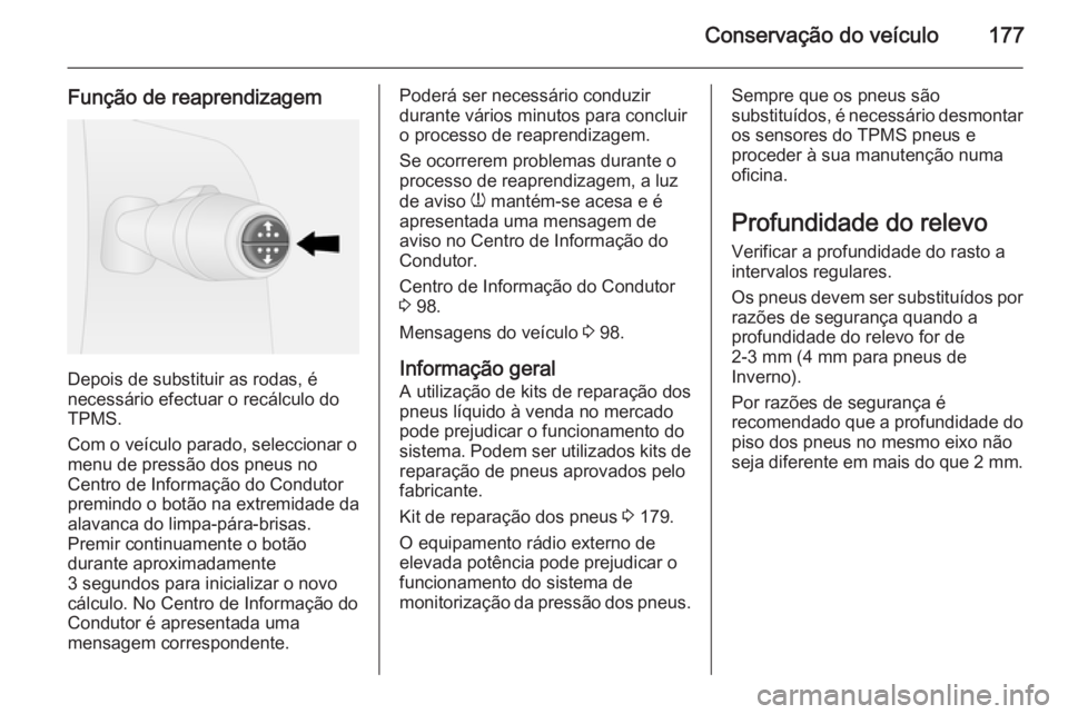 OPEL VIVARO B 2015.5 Manual de Instruções (in Portugues) Conservação do veículo177
Função de reaprendizagem
Depois de substituir as rodas, é
necessário efectuar o recálculo do TPMS.
Com o veículo parado, seleccionar o menu de pressão dos pneus no
OPEL VIVARO B 2015.5 Manual de Instruções (in Portugues) Conservação do veículo177
Função de reaprendizagem
Depois de substituir as rodas, é
necessário efectuar o recálculo do TPMS.
Com o veículo parado, seleccionar o menu de pressão dos pneus no