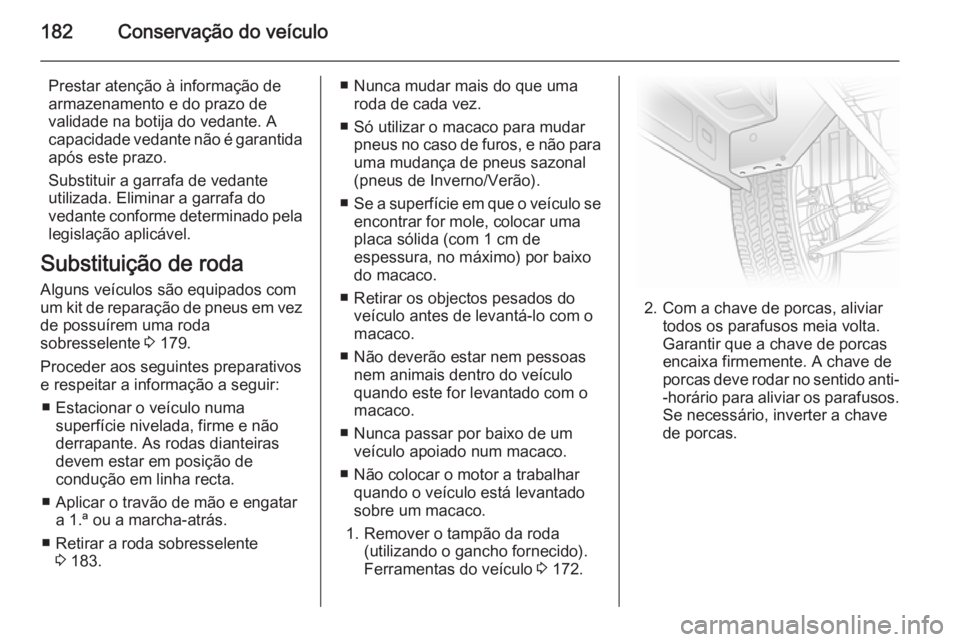 OPEL VIVARO B 2015.5 Manual de Instruções (in Portugues) 182Conservação do veículo
Prestar atenção à informação de
armazenamento e do prazo de
validade na botija do vedante. A
capacidade vedante não é garantida após este prazo.
Substituir a garra OPEL VIVARO B 2015.5 Manual de Instruções (in Portugues) 182Conservação do veículo
Prestar atenção à informação de
armazenamento e do prazo de
validade na botija do vedante. A
capacidade vedante não é garantida após este prazo.
Substituir a garra