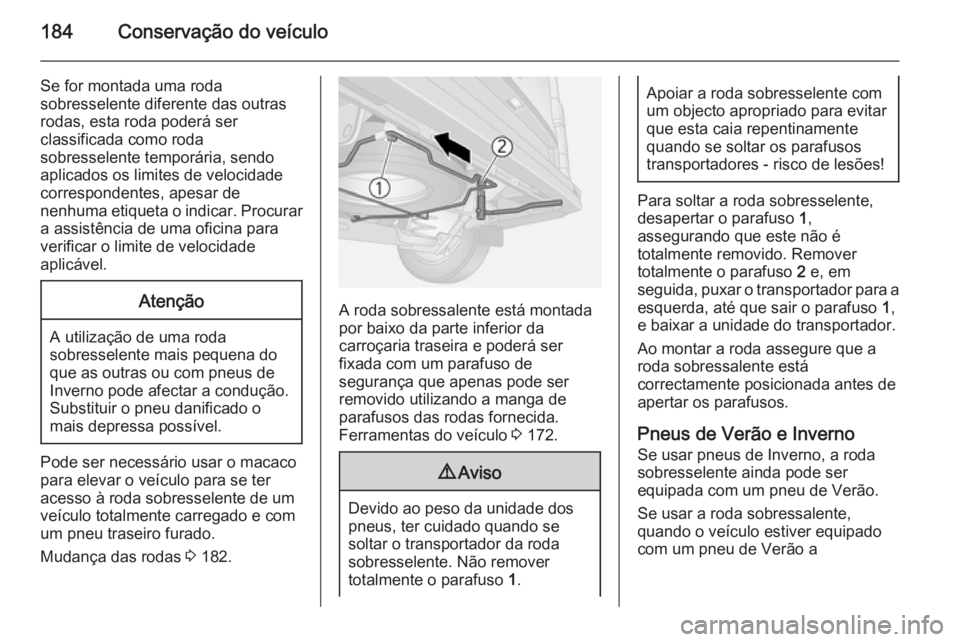 OPEL VIVARO B 2015.5 Manual de Instruções (in Portugues) 184Conservação do veículo
Se for montada uma roda
sobresselente diferente das outras
rodas, esta roda poderá ser
classificada como roda
sobresselente temporária, sendo
aplicados os limites de vel OPEL VIVARO B 2015.5 Manual de Instruções (in Portugues) 184Conservação do veículo
Se for montada uma roda
sobresselente diferente das outras
rodas, esta roda poderá ser
classificada como roda
sobresselente temporária, sendo
aplicados os limites de vel