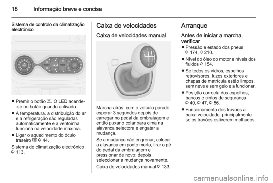 OPEL VIVARO B 2015.5 Manual de Instruções (in Portugues) 18Informação breve e concisa
Sistema de controlo da climatização
electrónico
■ Premir o botão Ê. O LED acende-
-se no botão quando activado.
■ A temperatura, a distribuição do ar e a re OPEL VIVARO B 2015.5 Manual de Instruções (in Portugues) 18Informação breve e concisa
Sistema de controlo da climatização
electrónico
■ Premir o botão Ê. O LED acende-
-se no botão quando activado.
■ A temperatura, a distribuição do ar e a re