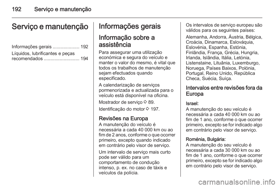 OPEL VIVARO B 2015.5 Manual de Instruções (in Portugues) 192Serviço e manutençãoServiço e manutençãoInformações gerais....................192
Líquidos, lubrificantes e peças
recomendados ........................... 194Informações gerais
Informa OPEL VIVARO B 2015.5 Manual de Instruções (in Portugues) 192Serviço e manutençãoServiço e manutençãoInformações gerais....................192
Líquidos, lubrificantes e peças
recomendados ........................... 194Informações gerais
Informa