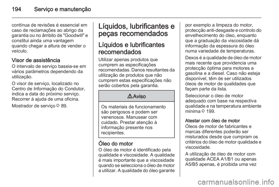 OPEL VIVARO B 2015.5 Manual de Instruções (in Portugues) 194Serviço e manutenção
contínua de revisões é essencial em
caso de reclamações ao abrigo da
garantia ou no âmbito de "Goodwill" e
constitui ainda uma vantagem
quando chegar a altura OPEL VIVARO B 2015.5 Manual de Instruções (in Portugues) 194Serviço e manutenção
contínua de revisões é essencial em
caso de reclamações ao abrigo da
garantia ou no âmbito de "Goodwill" e
constitui ainda uma vantagem
quando chegar a altura