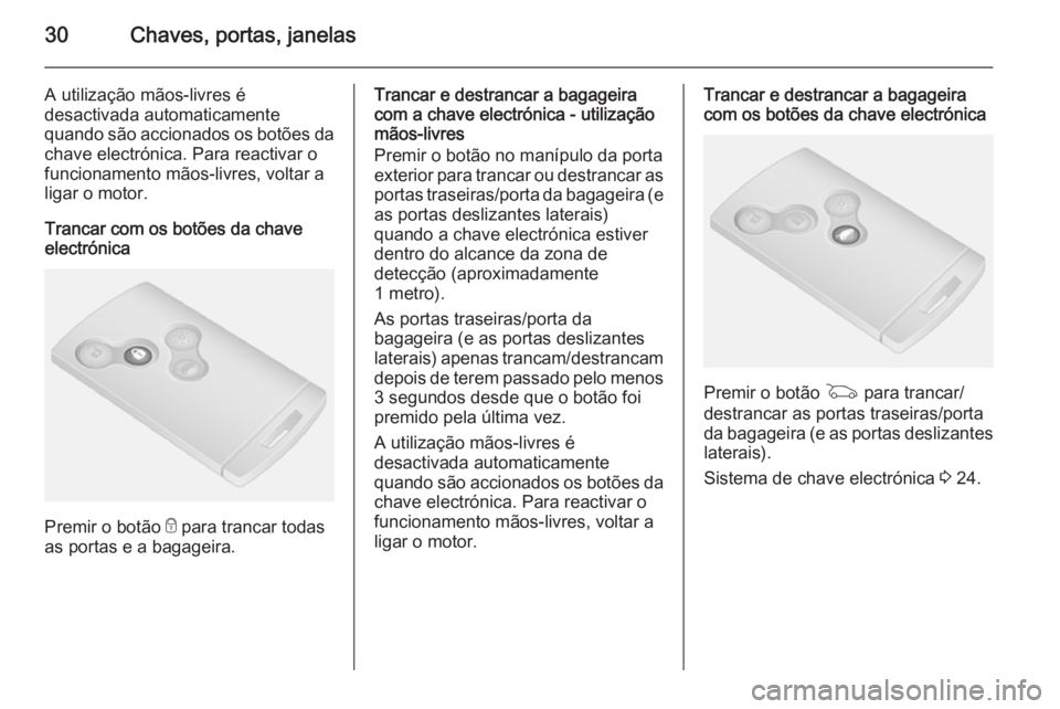 OPEL VIVARO B 2015.5 Manual de Instruções (in Portugues) 30Chaves, portas, janelas
A utilização mãos-livres é
desactivada automaticamente
quando são accionados os botões da
chave electrónica. Para reactivar o
funcionamento mãos-livres, voltar a
liga OPEL VIVARO B 2015.5 Manual de Instruções (in Portugues) 30Chaves, portas, janelas
A utilização mãos-livres é
desactivada automaticamente
quando são accionados os botões da
chave electrónica. Para reactivar o
funcionamento mãos-livres, voltar a
liga