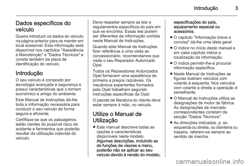 OPEL VIVARO B 2015.5 Manual de Instruções (in Portugues) Introdução3Dados específicos do
veículo
Queira introduzir os dados do veículo
na página anterior para os manter em
local acessível. Esta informação está
disponível nos capítulos "Assis OPEL VIVARO B 2015.5 Manual de Instruções (in Portugues) Introdução3Dados específicos do
veículo
Queira introduzir os dados do veículo
na página anterior para os manter em
local acessível. Esta informação está
disponível nos capítulos "Assis