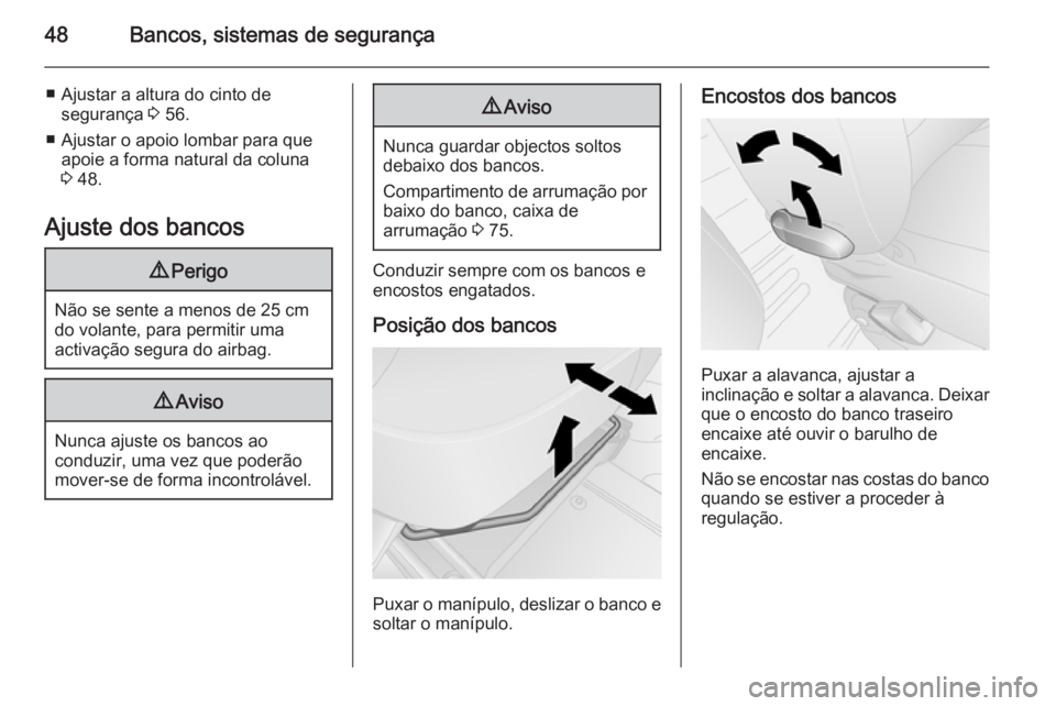 OPEL VIVARO B 2015.5 Manual de Instruções (in Portugues) 48Bancos, sistemas de segurança
■ Ajustar a altura do cinto desegurança 3 56.
■ Ajustar o apoio lombar para que apoie a forma natural da coluna
3 48.
Ajuste dos bancos9 Perigo
Não se sente a OPEL VIVARO B 2015.5 Manual de Instruções (in Portugues) 48Bancos, sistemas de segurança
■ Ajustar a altura do cinto desegurança 3 56.
■ Ajustar o apoio lombar para que apoie a forma natural da coluna
3 48.
Ajuste dos bancos9 Perigo
Não se sente a