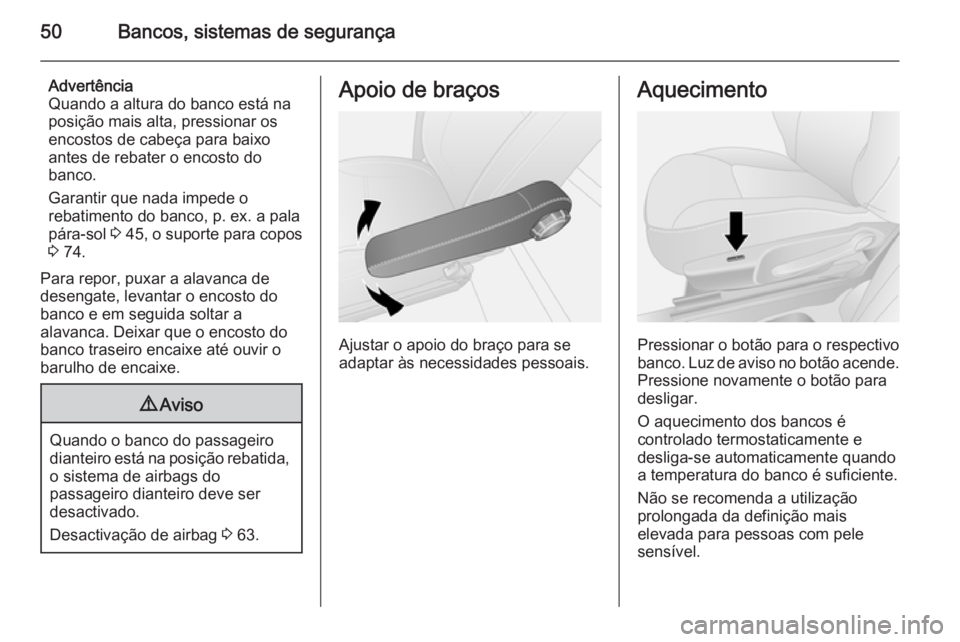 OPEL VIVARO B 2015.5 Manual de Instruções (in Portugues) 50Bancos, sistemas de segurança
Advertência
Quando a altura do banco está na
posição mais alta, pressionar os
encostos de cabeça para baixo
antes de rebater o encosto do
banco.
Garantir que nada OPEL VIVARO B 2015.5 Manual de Instruções (in Portugues) 50Bancos, sistemas de segurança
Advertência
Quando a altura do banco está na
posição mais alta, pressionar os
encostos de cabeça para baixo
antes de rebater o encosto do
banco.
Garantir que nada