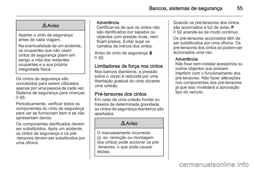OPEL VIVARO B 2015.5 Manual de Instruções (in Portugues) Bancos, sistemas de segurança559Aviso
Apertar o cinto de segurança
antes de cada viagem.
Na eventualidade de um acidente, os ocupantes que não usem
cintos de segurança põem em
perigo a vida dos r OPEL VIVARO B 2015.5 Manual de Instruções (in Portugues) Bancos, sistemas de segurança559Aviso
Apertar o cinto de segurança
antes de cada viagem.
Na eventualidade de um acidente, os ocupantes que não usem
cintos de segurança põem em
perigo a vida dos r
