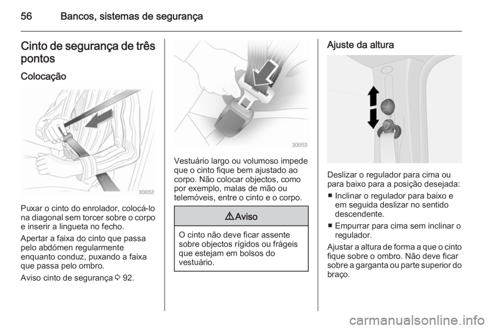 OPEL VIVARO B 2015.5 Manual de Instruções (in Portugues) 56Bancos, sistemas de segurançaCinto de segurança de trêspontos
Colocação
Puxar o cinto do enrolador, colocá-lo
na diagonal sem torcer sobre o corpo
e inserir a lingueta no fecho.
Apertar a faix OPEL VIVARO B 2015.5 Manual de Instruções (in Portugues) 56Bancos, sistemas de segurançaCinto de segurança de trêspontos
Colocação
Puxar o cinto do enrolador, colocá-lo
na diagonal sem torcer sobre o corpo
e inserir a lingueta no fecho.
Apertar a faix