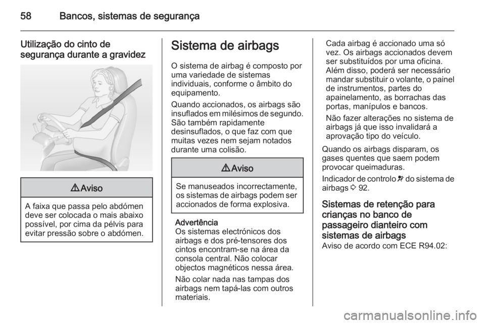 OPEL VIVARO B 2015.5 Manual de Instruções (in Portugues) 58Bancos, sistemas de segurança
Utilização do cinto desegurança durante a gravidez9 Aviso
A faixa que passa pelo abdómen
deve ser colocada o mais abaixo
possível, por cima da pélvis para
evitar OPEL VIVARO B 2015.5 Manual de Instruções (in Portugues) 58Bancos, sistemas de segurança
Utilização do cinto desegurança durante a gravidez9 Aviso
A faixa que passa pelo abdómen
deve ser colocada o mais abaixo
possível, por cima da pélvis para
evitar
