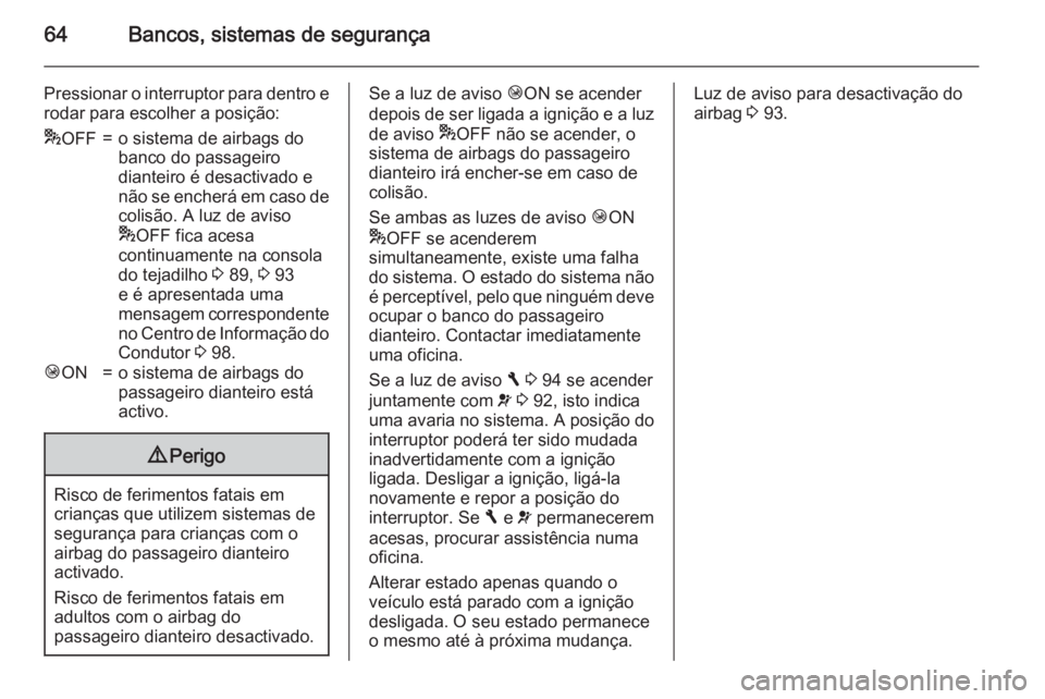 OPEL VIVARO B 2015.5 Manual de Instruções (in Portugues) 64Bancos, sistemas de segurança
Pressionar o interruptor para dentro erodar para escolher a posição:* OFF=o sistema de airbags do
banco do passageiro
dianteiro é desactivado e
não se encherá em OPEL VIVARO B 2015.5 Manual de Instruções (in Portugues) 64Bancos, sistemas de segurança
Pressionar o interruptor para dentro erodar para escolher a posição:* OFF=o sistema de airbags do
banco do passageiro
dianteiro é desactivado e
não se encherá em