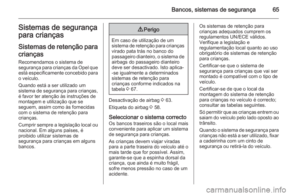 OPEL VIVARO B 2015.5 Manual de Instruções (in Portugues) Bancos, sistemas de segurança65Sistemas de segurança
para crianças
Sistemas de retenção para crianças
Recomendamos o sistema de
segurança para crianças da Opel que está especificamente conceb OPEL VIVARO B 2015.5 Manual de Instruções (in Portugues) Bancos, sistemas de segurança65Sistemas de segurança
para crianças
Sistemas de retenção para crianças
Recomendamos o sistema de
segurança para crianças da Opel que está especificamente conceb