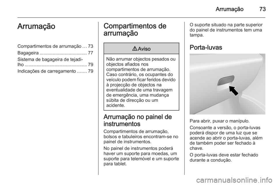 OPEL VIVARO B 2015.5  Manual de Instruções (in Portugues) Arrumação73ArrumaçãoCompartimentos de arrumação...73
Bagageira .................................... 77
Sistema de bagageira de tejadi‐
lho ................................................ 79
I