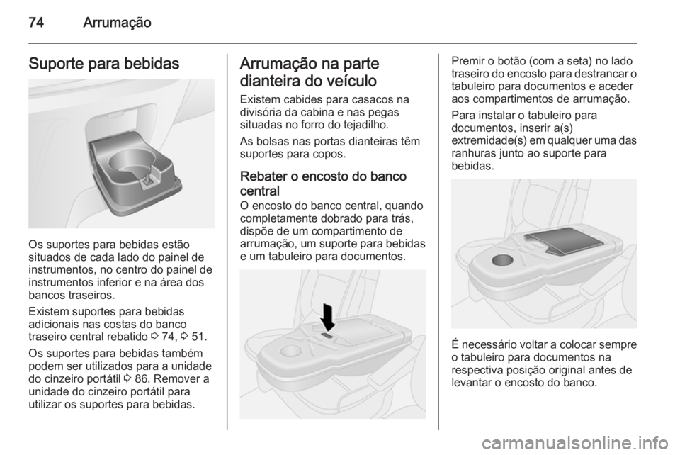 OPEL VIVARO B 2015.5  Manual de Instruções (in Portugues) 74ArrumaçãoSuporte para bebidas
Os suportes para bebidas estão
situados de cada lado do painel de
instrumentos, no centro do painel de
instrumentos inferior e na área dos
bancos traseiros.
Existem