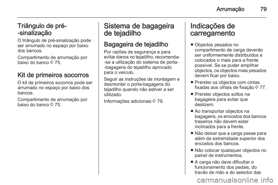 OPEL VIVARO B 2015.5 Manual de Instruções (in Portugues) Arrumação79Triângulo de pré-
-sinalização
O triângulo de pré-sinalização pode
ser arrumado no espaço por baixo
dos bancos.
Compartimento de arrumação por
baixo do banco 3 75.
Kit de prim OPEL VIVARO B 2015.5 Manual de Instruções (in Portugues) Arrumação79Triângulo de pré-
-sinalização
O triângulo de pré-sinalização pode
ser arrumado no espaço por baixo
dos bancos.
Compartimento de arrumação por
baixo do banco 3 75.
Kit de prim