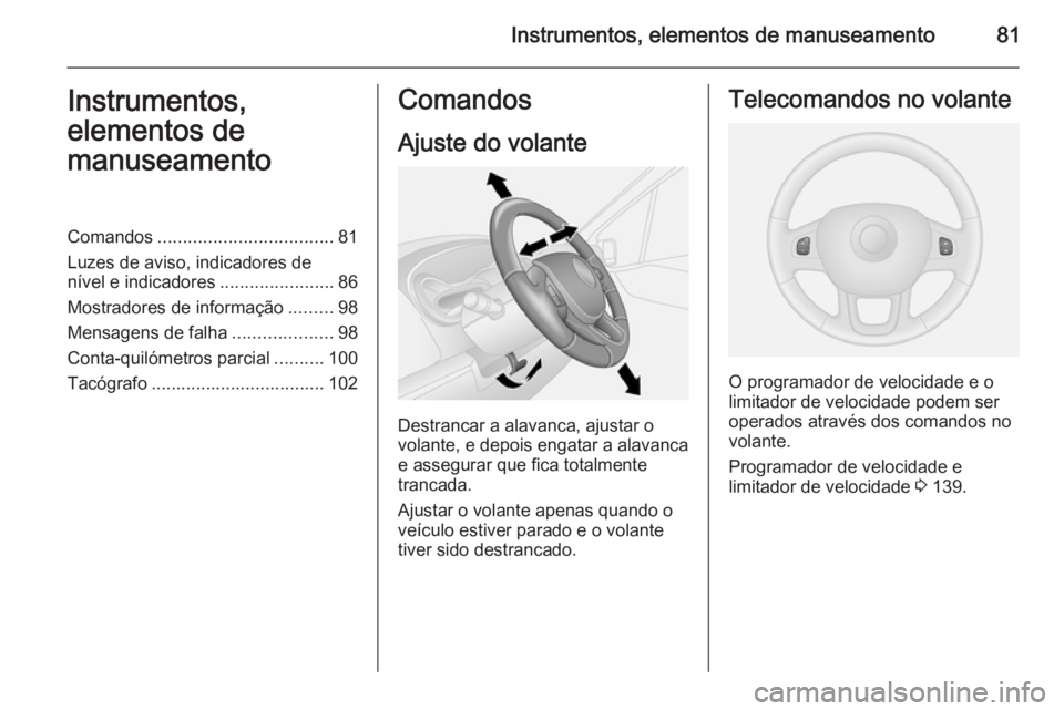 OPEL VIVARO B 2015.5 Manual de Instruções (in Portugues) Instrumentos, elementos de manuseamento81Instrumentos,
elementos de
manuseamentoComandos ................................... 81
Luzes de aviso, indicadores de
nível e indicadores .................... OPEL VIVARO B 2015.5 Manual de Instruções (in Portugues) Instrumentos, elementos de manuseamento81Instrumentos,
elementos de
manuseamentoComandos ................................... 81
Luzes de aviso, indicadores de
nível e indicadores ....................