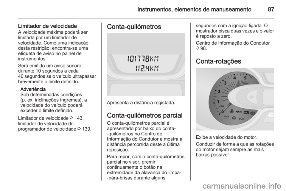 OPEL VIVARO B 2015.5 Manual de Instruções (in Portugues) Instrumentos, elementos de manuseamento87
Limitador de velocidade
A velocidade máxima poderá ser
limitada por um limitador de
velocidade. Como uma indicação
desta restrição, encontra-se uma
etiq OPEL VIVARO B 2015.5 Manual de Instruções (in Portugues) Instrumentos, elementos de manuseamento87
Limitador de velocidade
A velocidade máxima poderá ser
limitada por um limitador de
velocidade. Como uma indicação
desta restrição, encontra-se uma
etiq
