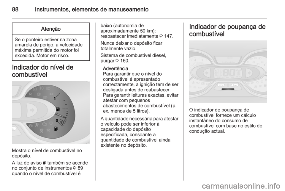 OPEL VIVARO B 2015.5 Manual de Instruções (in Portugues) 88Instrumentos, elementos de manuseamentoAtenção
Se o ponteiro estiver na zonaamarela de perigo, a velocidade
máxima permitida do motor foi
excedida. Motor em risco.
Indicador do nível de
combust OPEL VIVARO B 2015.5 Manual de Instruções (in Portugues) 88Instrumentos, elementos de manuseamentoAtenção
Se o ponteiro estiver na zonaamarela de perigo, a velocidade
máxima permitida do motor foi
excedida. Motor em risco.
Indicador do nível de
combust