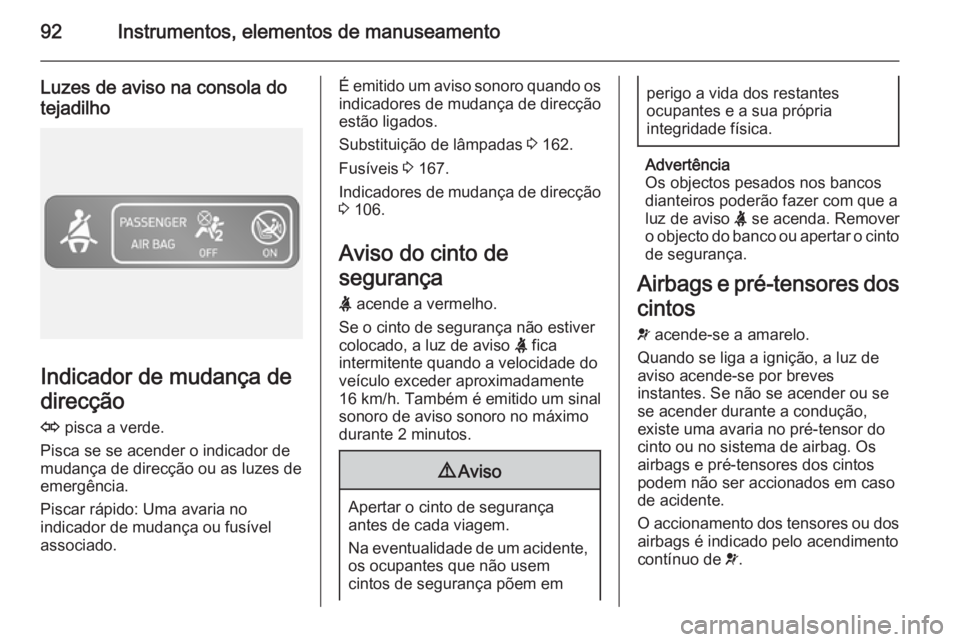 OPEL VIVARO B 2015.5 Manual de Instruções (in Portugues) 92Instrumentos, elementos de manuseamento
Luzes de aviso na consola do
tejadilho
Indicador de mudança de
direcção
O pisca a verde.
Pisca se se acender o indicador de
mudança de direcção ou as l OPEL VIVARO B 2015.5 Manual de Instruções (in Portugues) 92Instrumentos, elementos de manuseamento
Luzes de aviso na consola do
tejadilho
Indicador de mudança de
direcção
O pisca a verde.
Pisca se se acender o indicador de
mudança de direcção ou as l
