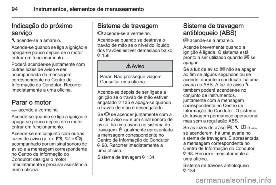 OPEL VIVARO B 2015.5 Manual de Instruções (in Portugues) 94Instrumentos, elementos de manuseamentoIndicação do próximo
serviço
F acende-se a amarelo.
Acende-se quando se liga a ignição e apaga-se pouco depois de o motor
entrar em funcionamento.
Poder OPEL VIVARO B 2015.5 Manual de Instruções (in Portugues) 94Instrumentos, elementos de manuseamentoIndicação do próximo
serviço
F acende-se a amarelo.
Acende-se quando se liga a ignição e apaga-se pouco depois de o motor
entrar em funcionamento.
Poder