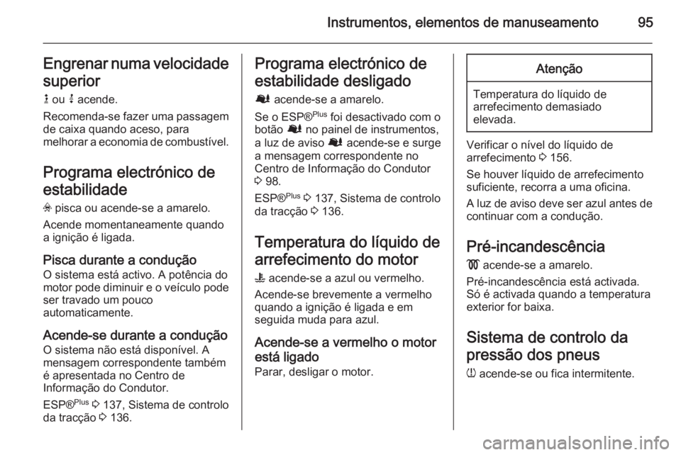OPEL VIVARO B 2015.5 Manual de Instruções (in Portugues) Instrumentos, elementos de manuseamento95Engrenar numa velocidadesuperior
k ou j acende.
Recomenda-se fazer uma passagem
de caixa quando aceso, para
melhorar a economia de combustível.
Programa ele OPEL VIVARO B 2015.5 Manual de Instruções (in Portugues) Instrumentos, elementos de manuseamento95Engrenar numa velocidadesuperior
k ou j acende.
Recomenda-se fazer uma passagem
de caixa quando aceso, para
melhorar a economia de combustível.
Programa ele