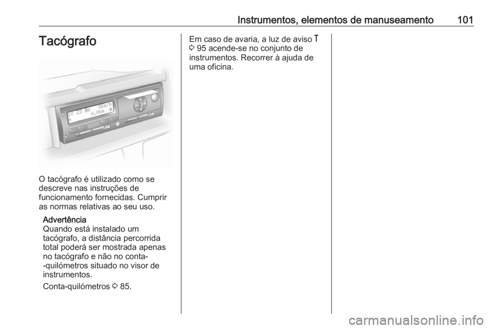 OPEL VIVARO B 2016 Manual de Instruções (in Portugues) Instrumentos, elementos de manuseamento101Tacógrafo
O tacógrafo é utilizado como se
descreve nas instruções de
funcionamento fornecidas. Cumprir
as normas relativas ao seu uso.
Advertência
Quand OPEL VIVARO B 2016 Manual de Instruções (in Portugues) Instrumentos, elementos de manuseamento101Tacógrafo
O tacógrafo é utilizado como se
descreve nas instruções de
funcionamento fornecidas. Cumprir
as normas relativas ao seu uso.
Advertência
Quand