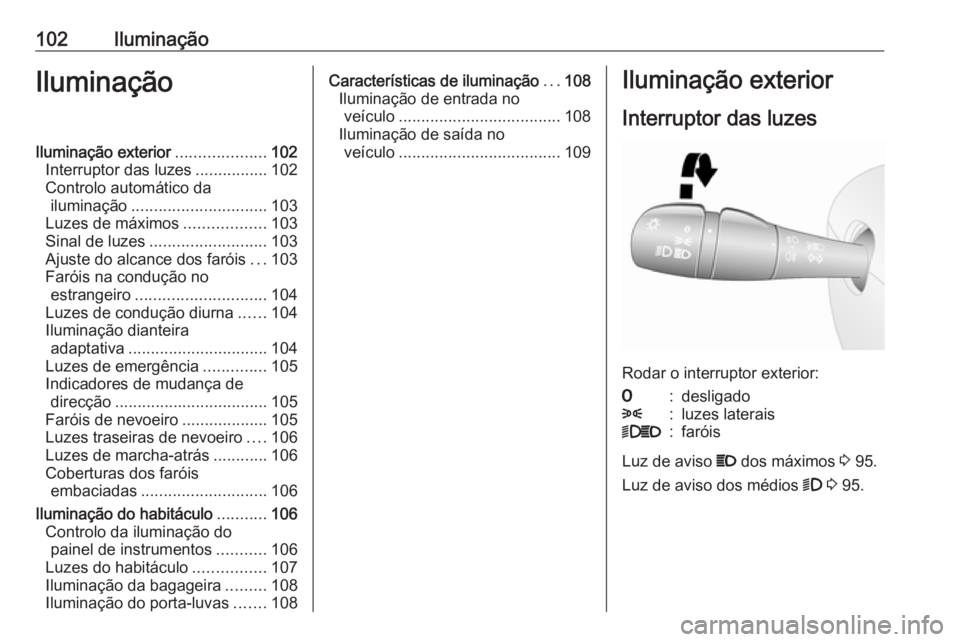 OPEL VIVARO B 2016 Manual de Instruções (in Portugues) 102IluminaçãoIluminaçãoIluminação exterior....................102
Interruptor das luzes ................102
Controlo automático da iluminação .............................. 103
Luzes de máxi OPEL VIVARO B 2016 Manual de Instruções (in Portugues) 102IluminaçãoIluminaçãoIluminação exterior....................102
Interruptor das luzes ................102
Controlo automático da iluminação .............................. 103
Luzes de máxi