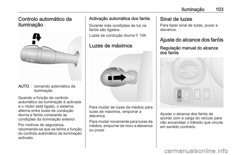 OPEL VIVARO B 2016 Manual de Instruções (in Portugues) Iluminação103Controlo automático da
iluminaçãoAUTO:comando automático da
iluminação
Quando a função de controlo
automático da iluminação é activada
e o motor está ligado, o sistema
alte OPEL VIVARO B 2016 Manual de Instruções (in Portugues) Iluminação103Controlo automático da
iluminaçãoAUTO:comando automático da
iluminação
Quando a função de controlo
automático da iluminação é activada
e o motor está ligado, o sistema
alte