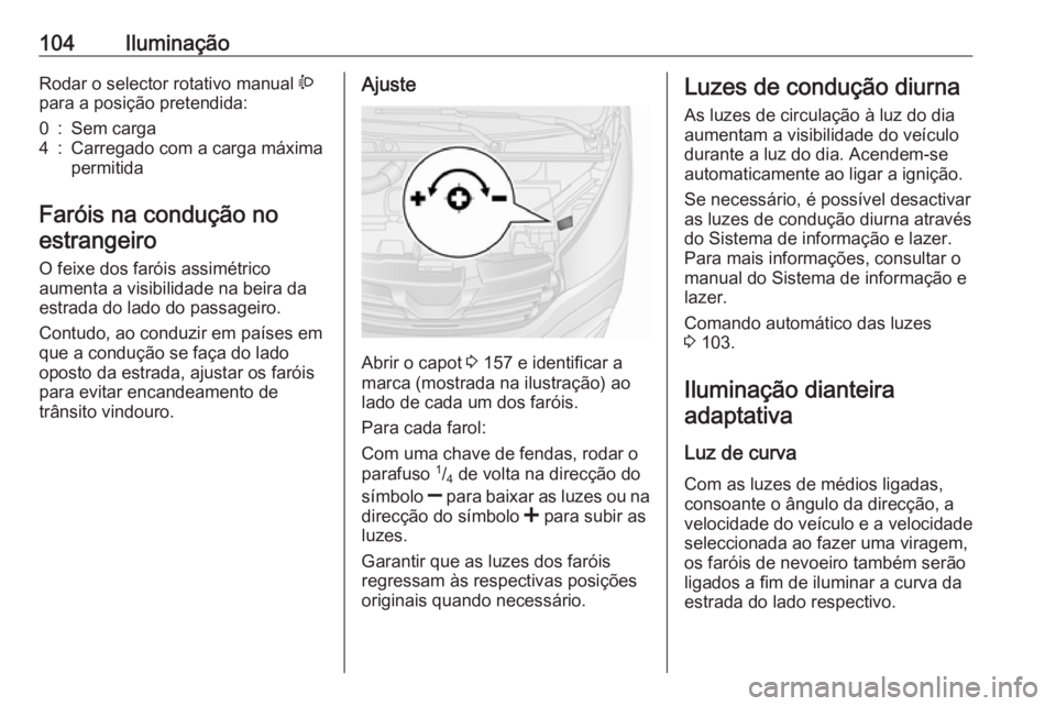 OPEL VIVARO B 2016 Manual de Instruções (in Portugues) 104IluminaçãoRodar o selector rotativo manual ?
para a posição pretendida:0:Sem carga4:Carregado com a carga máxima
permitida
Faróis na condução no
estrangeiro
O feixe dos faróis assimétrico OPEL VIVARO B 2016 Manual de Instruções (in Portugues) 104IluminaçãoRodar o selector rotativo manual ?
para a posição pretendida:0:Sem carga4:Carregado com a carga máxima
permitida
Faróis na condução no
estrangeiro
O feixe dos faróis assimétrico